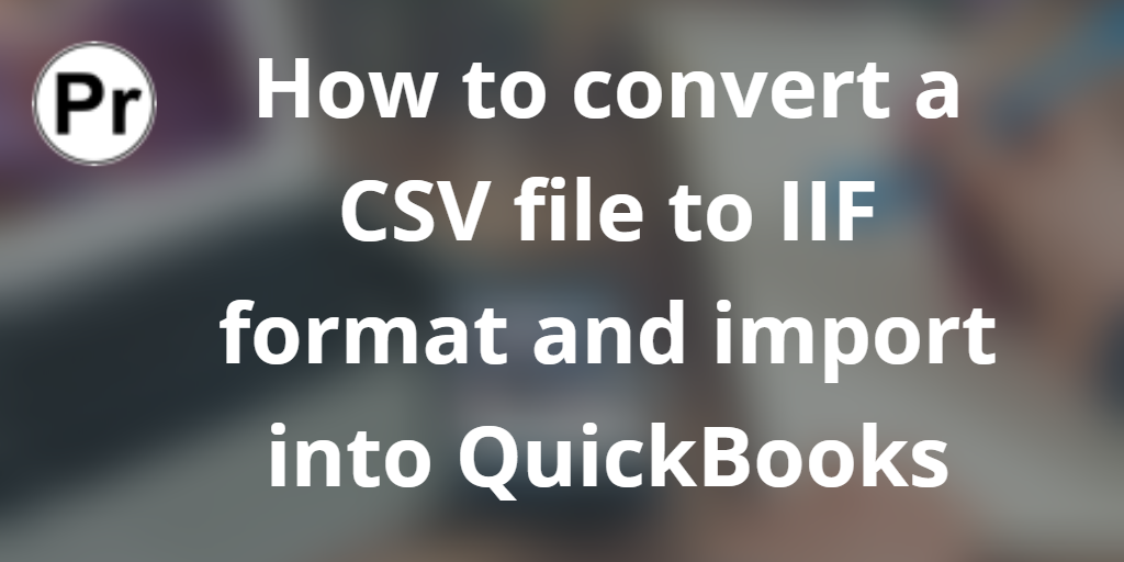 Convert A Csv File To Iif Format And Import Into Quickbooks 6460